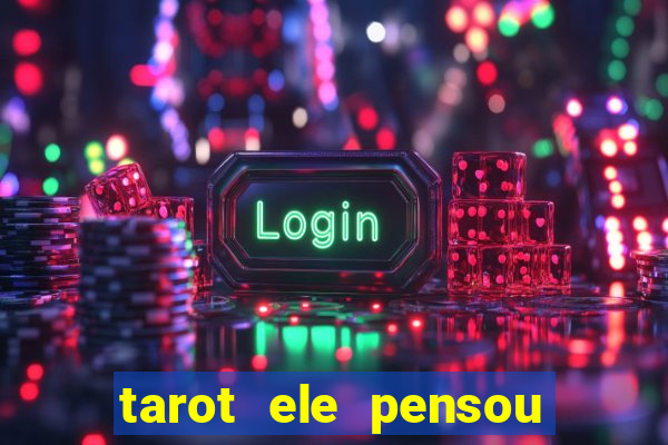 tarot ele pensou em mim hoje